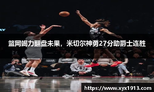 篮网竭力翻盘未果，米切尔神勇27分助爵士连胜