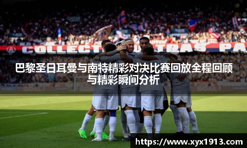 巴黎圣日耳曼与南特精彩对决比赛回放全程回顾与精彩瞬间分析