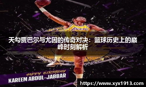 天勾贾巴尔与尤因的传奇对决：篮球历史上的巅峰时刻解析